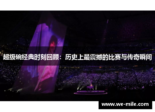 超级碗经典时刻回顾：历史上最震撼的比赛与传奇瞬间