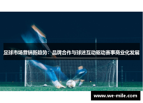 足球市场营销新趋势：品牌合作与球迷互动驱动赛事商业化发展