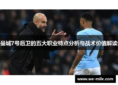 曼城7号后卫的五大职业特点分析与战术价值解读 曼城7号后卫的五大职业特点分析与战术价值解读