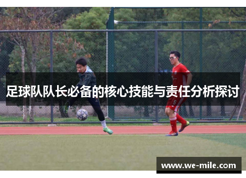 足球队队长必备的核心技能与责任分析探讨 足球队队长必备的核心技能与责任分析探讨