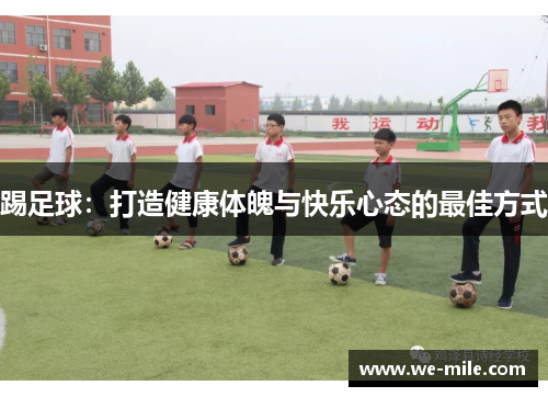 踢足球：打造健康体魄与快乐心态的最佳方式