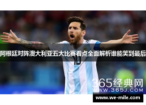 阿根廷对阵澳大利亚五大比赛看点全面解析谁能笑到最后 阿根廷对阵澳大利亚五大比赛看点全面解析谁能笑到最后