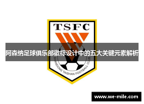 阿森纳足球俱乐部徽标设计中的五大关键元素解析 阿森纳足球俱乐部徽标设计中的五大关键元素解析
