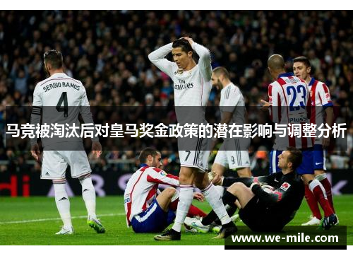 马竞被淘汰后对皇马奖金政策的潜在影响与调整分析 马竞被淘汰后对皇马奖金政策的潜在影响与调整分析