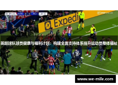 英超球队球员健康与福利计划：构建全面支持体系提升运动员整体福祉