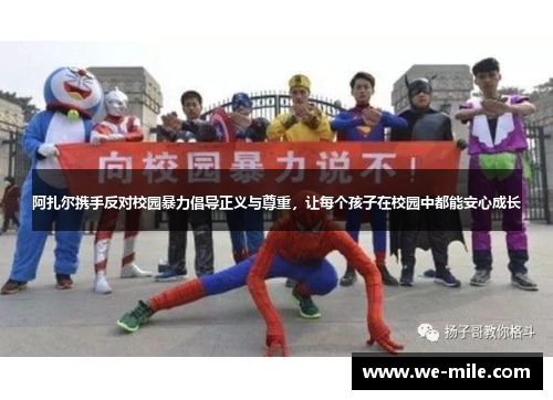 阿扎尔携手反对校园暴力倡导正义与尊重,让每个孩子在校园中都能安心成长 阿扎尔携手反对校园暴力倡导正义与尊重,让每个孩子在校园中都能安心成长