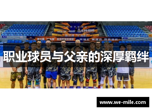 职业球员与父亲的深厚羁绊 职业球员与父亲的深厚羁绊