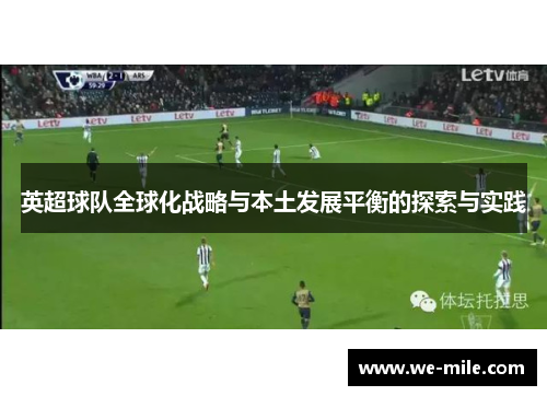 英超球队全球化战略与本土发展平衡的探索与实践 英超球队全球化战略与本土发展平衡的探索与实践